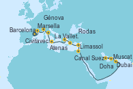 Visitando Barcelona, Marsella (Francia), Génova (Italia), Civitavecchia (Roma), La Valletta (Malta), Atenas (Grecia), Rodas (Grecia), Limassol (Chipre), Canal Suez, Canal Suez, Muscat (Omán), Doha (Catar), Dubai, Dubai